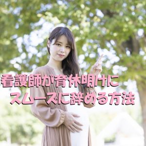 看護師が育休明けにスムーズに辞めたいのならやるべき事